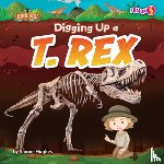 Hughes, Sloane - Digging Up a T. Rex