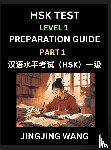 Wang, Jingjing - HSK Test Level 1 Preparation Guide (Part 1)- A Beginner's Study Material to Self-learn Mandarin Chinese Characters, Words, Example Sentences, Vocabulary, Essays and Stories to Pass Hanyu Shuiping Kaoshi, Easy Lessons, Books for HSK All Levels