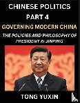 Tong, Yuxin - Chinese Politics (Part 4)- Governing Modern China, The Policies and Philosophy of President Xi Jinping¿Leadership Vision, Corruption Crackdown, Transparency and Accountability, Socialist Governance with Chinese Characteristics
