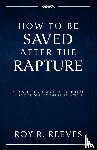 Reeves, Roy R. - How to Be Saved After the Rapture