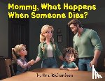 Richardson, Eric - Mommy What Happens When Someone Dies?