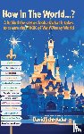 Schroeder, David - How In The World...? - A behind the scenes look at what it takes to create the MAGIC of Walt Disney World