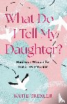 Trexler, Katie - What Do I Tell My Daughter?