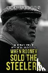 Fulton, Bob - When Rooney Sold the Steelers: An Offbeat History of Pittsburgh's Beloved Team