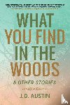 Austin, J D - What You Find in the Woods