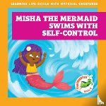 Hora, Tracy J. - Misha the Mermaid Swims with Self-Control