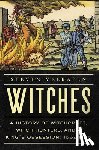 Veerapen, Steven - Witches: A History of Witchcraft, Witch-Hunters, and a King's Obsession: 1562-1735