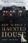 Blackwell Baines, Caitlin - How to Build a Haunted House: The History of a Cultural Obsession