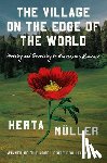 Müller, Herta - The Village on the Edge of the World: Writing and Surviving Ceausescu's Romania