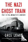 Lewis, Greg - The Nazi Ghost Train: Evasion, Betrayal, and Escape During World War II