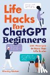 Lieber, Stanley - Life Hacks for ChatGPT Beginners