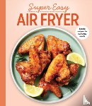 Publications International Ltd - Super Easy Air Fryer: Simple Recipes for Everyday Meals