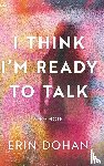 Dohan, Erin - I Think I'm Ready to Talk