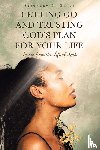 Baker, Stephany D. - LETTING GO AND TRUSTING GOD'S PLAN FOR YOUR LIFE