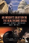 Schmitt MD III, Eugene H. - An Insider's Solution to the Health Care Crisis