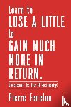 Fenelon, Pierre - Learn to Lose A LITTLE to GAIN MUCH MORE IN RETURN