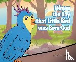 Damman, Gerralee - I Knew the Day that Little Bird was Born-God