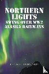 Thompson, Richard - Northern Lights Swing Over WW2 Alaska Railways