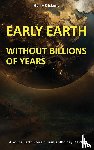 Dickens, Harry - EARLY EARTH WITHOUT BILLIONS OF YEARS