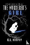 Murphy, K. L. - The Murderer's Girl
