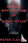 Clenott, Peter - The Murder Investigation of Adolf Hitler: A Munich Mystery