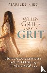 Nies, Marilee - When Grief Meets Grit