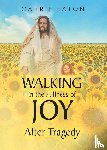 Eaton, Carrie - Walking in the Fullness of Joy After Tragedy