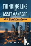 Fischer, P. Marc - Thinking Like an Asset Manager: A Strategic Guide for Property Managers in Commercial Real Estate