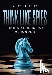 Rust, Martin - Think Like Spies: How to Make Better Decisions in a Crazy World