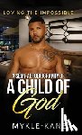 Mykle-Kane - Loving the Impossible, A Semi-autobiography of a "A Child of God"