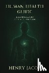 Jacob, Henry - Human Health Guide: The Missing Truths They never Told You