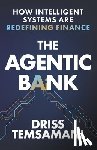 Temsamani, Driss - The Agentic Bank: How AI and Intelligent Systems Are Redefining Finance