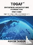 Ashish Tandon - TOGAF(R) Enterprise Architecture Foundation Study Guide: Preparation for the Enterprise Architecture Part 1 Exam