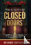 Duplessis, Dunamis - The Beauty Of Closed Doors: How Detours, Delays, and Dead Ends Reveal the Purpose Behind Life's Interruptions