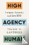 Lanthier, Vickie M. - High Agency Human: Navigate Adversity and Live Big