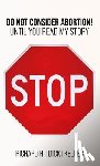 Keller, Richard H. (Dick) - STOP..., Do Not Consider Abortion Until You Read My Story
