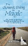 Hogan, Andrea - The Closest Thing to Magic, The Camino de Santiago: Through My Mother's Forgetting And My Own Becoming