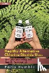 Humble, Paris - Healthy Alternative Chlorine Dioxide Uses, Non-pharmacological Health Restoration 2nd Edition
