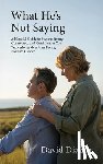 Diaz, David - What He's Not Saying, A Hopeful Guide to Staying Strong, Connected, and Confident as You Walk Alongside a Man Facing Prostate Cancer.