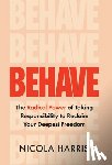 Harris, Nicola - Behave: The Radical Power of Taking Responsibility to Reclaim Your Deepest Freedom