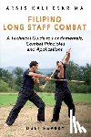 Zitoun, Jd - Filipino Long Staff Combat: A Technical Guide to Fundamentals, Combat Principles, and Applications