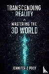 Posy, Jennifer Z - Transcending Reality & Mastering the 3D World