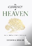 Welch, Taylor A. - The Currency of Heaven: How to Trust God for More Than Enough