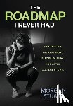 Stuart, Morgan - The Roadmap I Never Had: Continuing the Real Work Before, During, and After College Sports