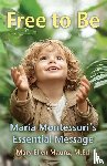 Maunz, Mary Ellen - Free to Be Maria Montessori's Essential Message