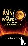 Wiley, Charles A. - From Pain to Power, Becoming unstoppable