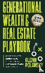 Polansky, Glenn - Generational Wealth & Real Estate Playbook, A Practical Guide to Building Assets, Minimizing Taxes, and Protecting Wealth for Generations