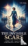Larry, Carlos - The Invisible Scars, Understanding the Long-Term Effects of Military Sexual Assault on Women Veterans