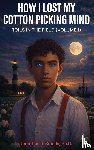 Smalls, Jonathan T. - How I Lost My Cotton Picking Mind