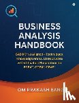 Om Prakash Bang - Business Analysis Handbook: BABOK(R) v3 Aligned - Techniques, Knowledge Areas, Case Studies & Certification Preparation for ECBA(TM), CCBA(R), CBAP(R)